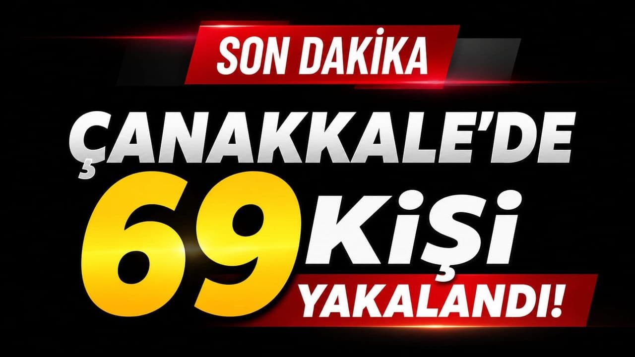 69 kişi ele geçirildi Çanakkale’de