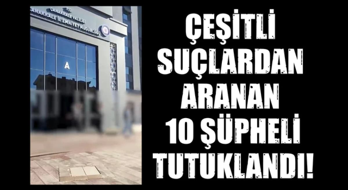 Çanakkale’de 10 Şüpheli Tutuklandı: Asayiş Bilansında Önemli Gelişmeler