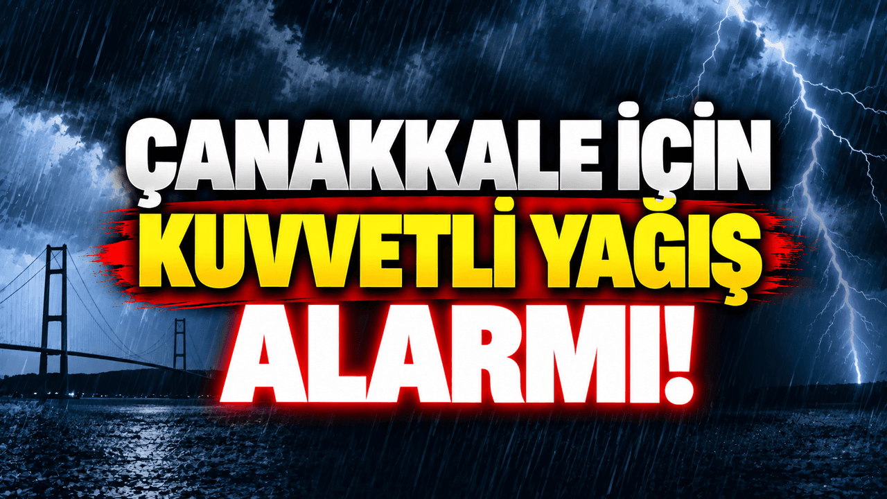 Çanakkale için kuvvetli yağmur alarmı!