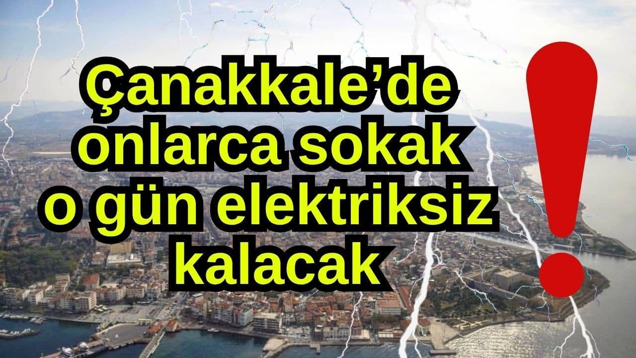 Onlarca sokak o gün elektriksiz kalacak Çanakkale’de