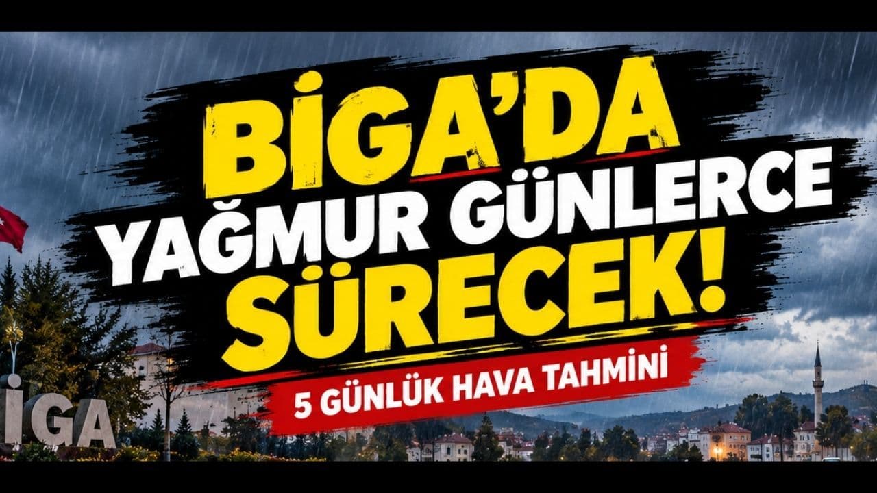 Biga’da yağış günlerce sürecek!