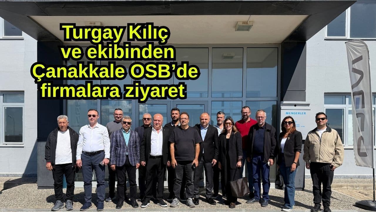 ÇTSO Başkan Adayı Turgay Kılıç'tan Çanakkale OSB'ye Kapsamlı Ziyaret: Sanayiye Yeni Bir Vizyon