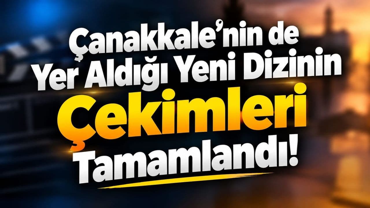 Çanakkale’nin de Yer Aldığı Yeni Dizinin Çekimleri Tamamlandı!