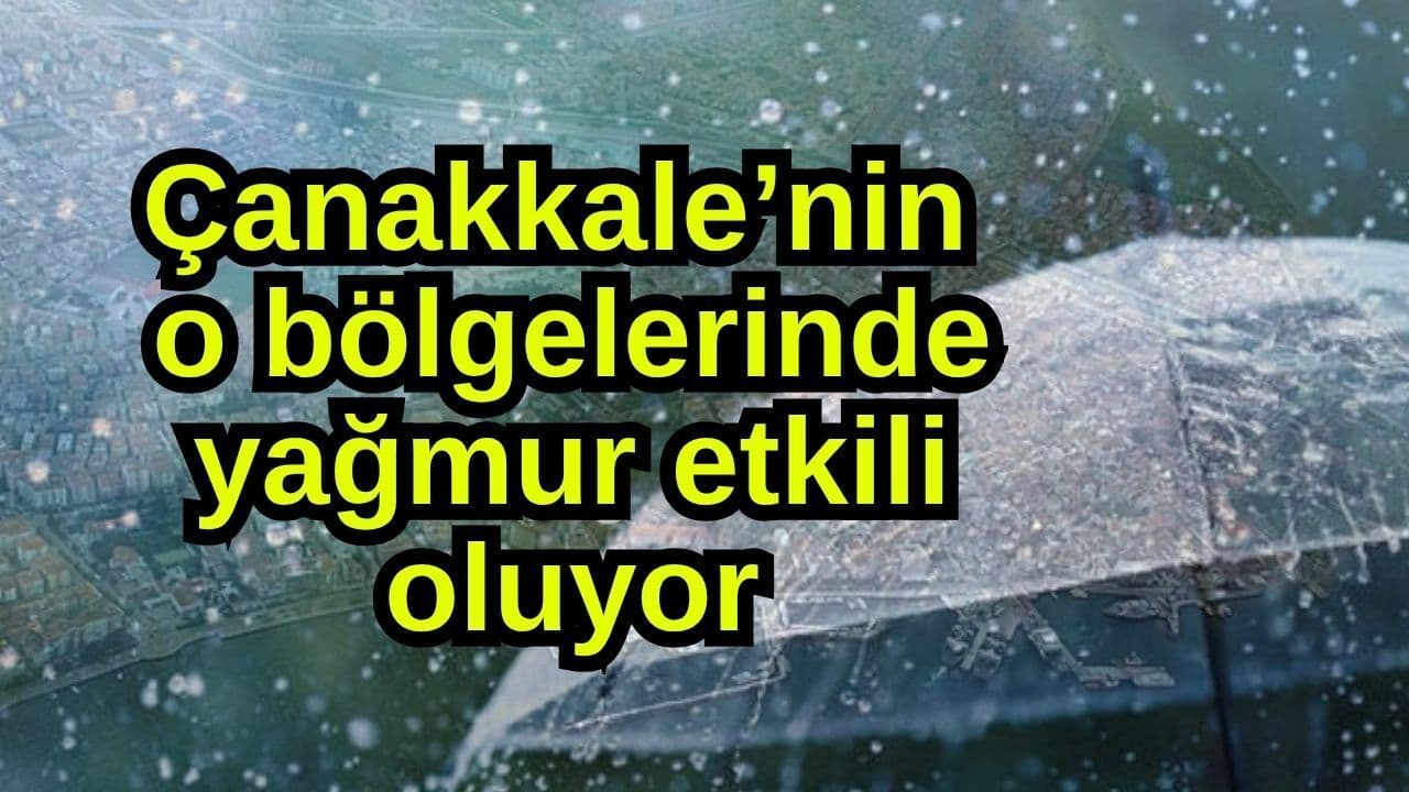 Çanakkale’de Yağmur Etkisi: Çan, Yenice, Biga ve Gelibolu’da Şiddetli Yağışlar