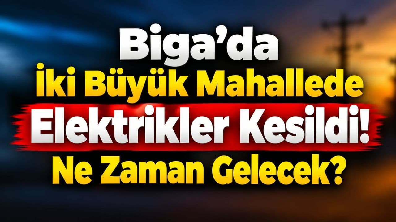 Biga’da iki geniş çaplı mahallede elektrikler kesildi! Ne zaman gelecek?