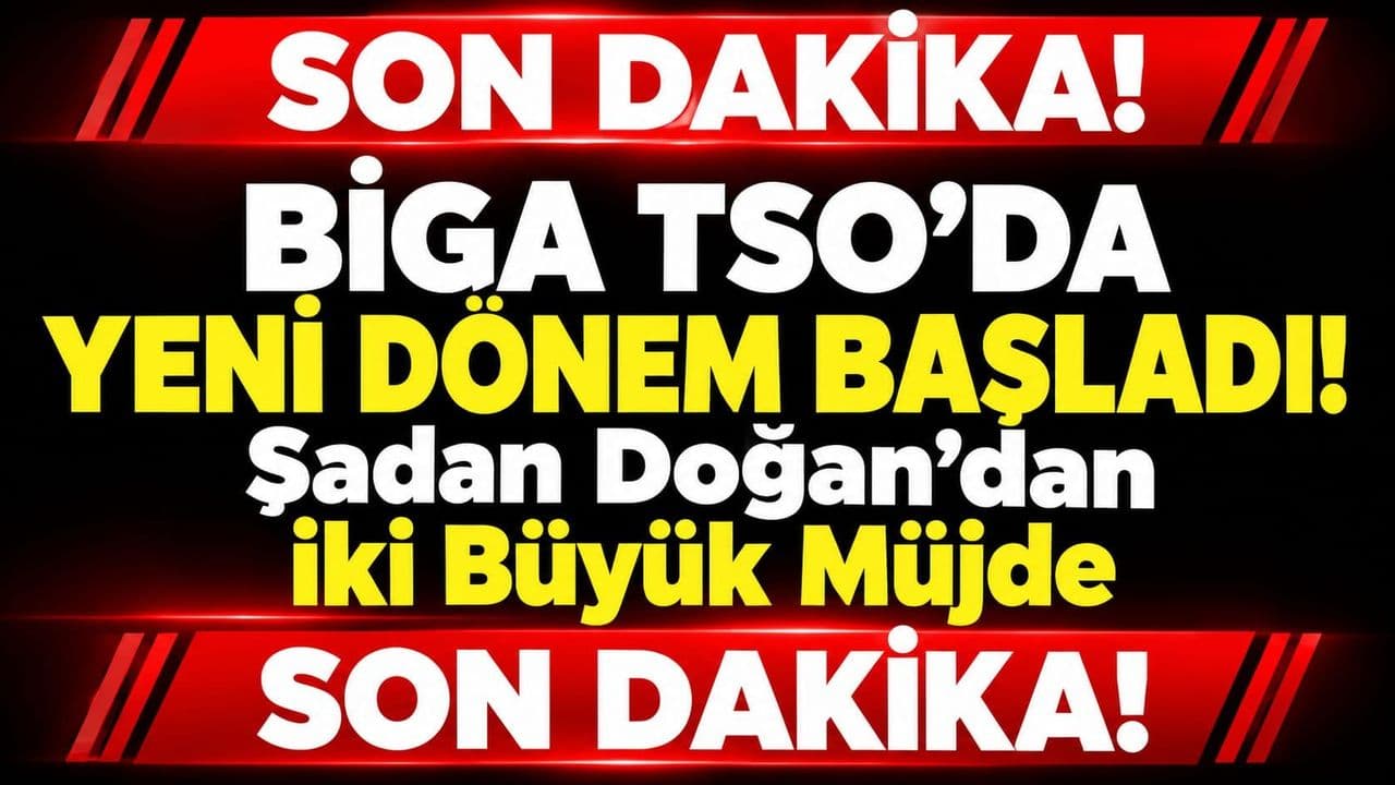 Biga TSO’da Yeni Dönem Başladı! Şadan Doğan’dan İki Büyük Müjde