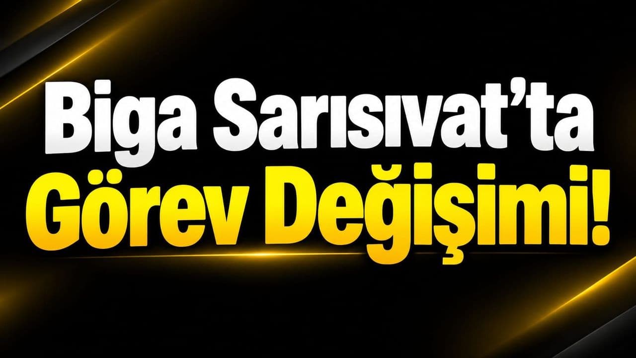 Biga Sarısıvat’ta Görev Değişimi!