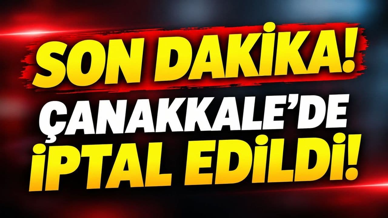 Son Dakika! Çanakkale’de iptal edildi!