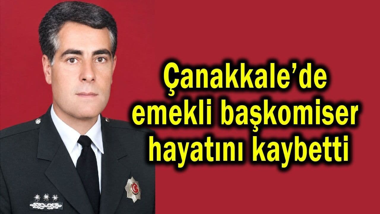 Emekli başkomiser vefat etti Çanakkale’de