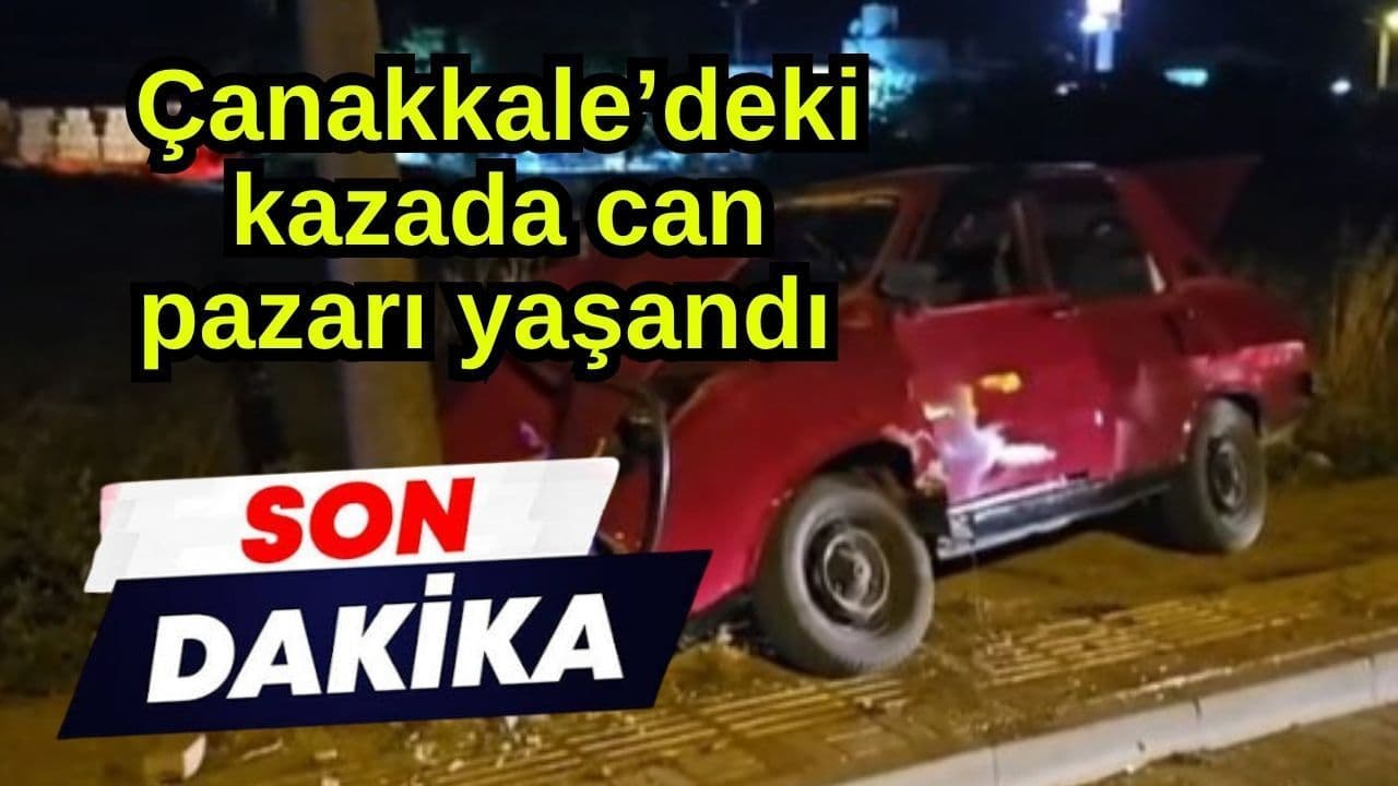 Çanakkale’deki kazada can pazarı gerçekleşti