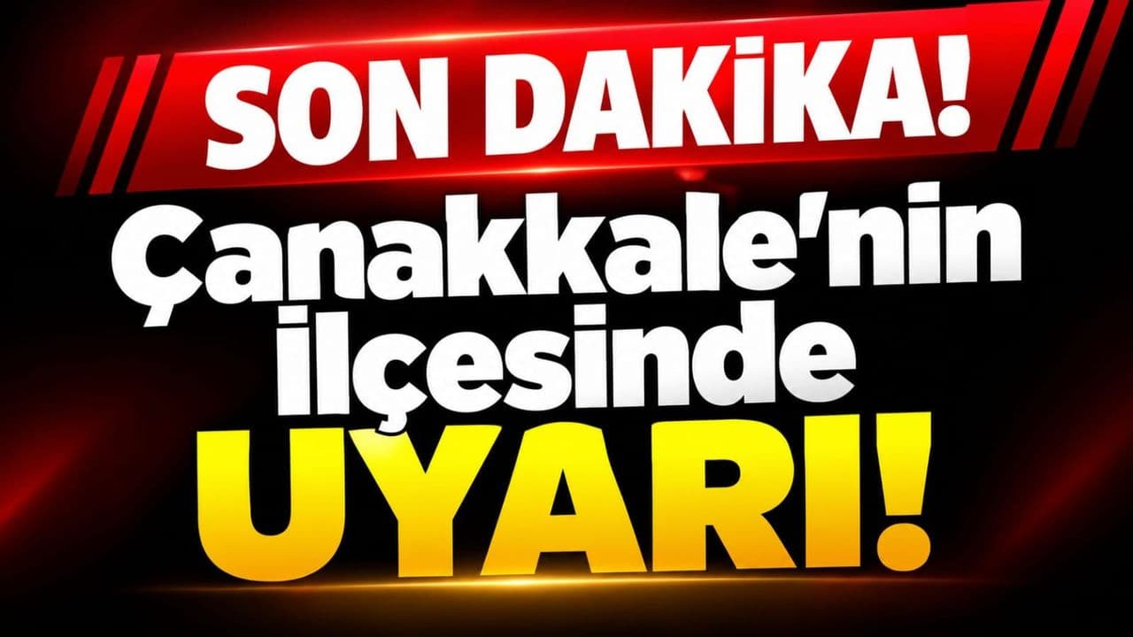 Çanakkale’nin İlçesinde Uyarı!