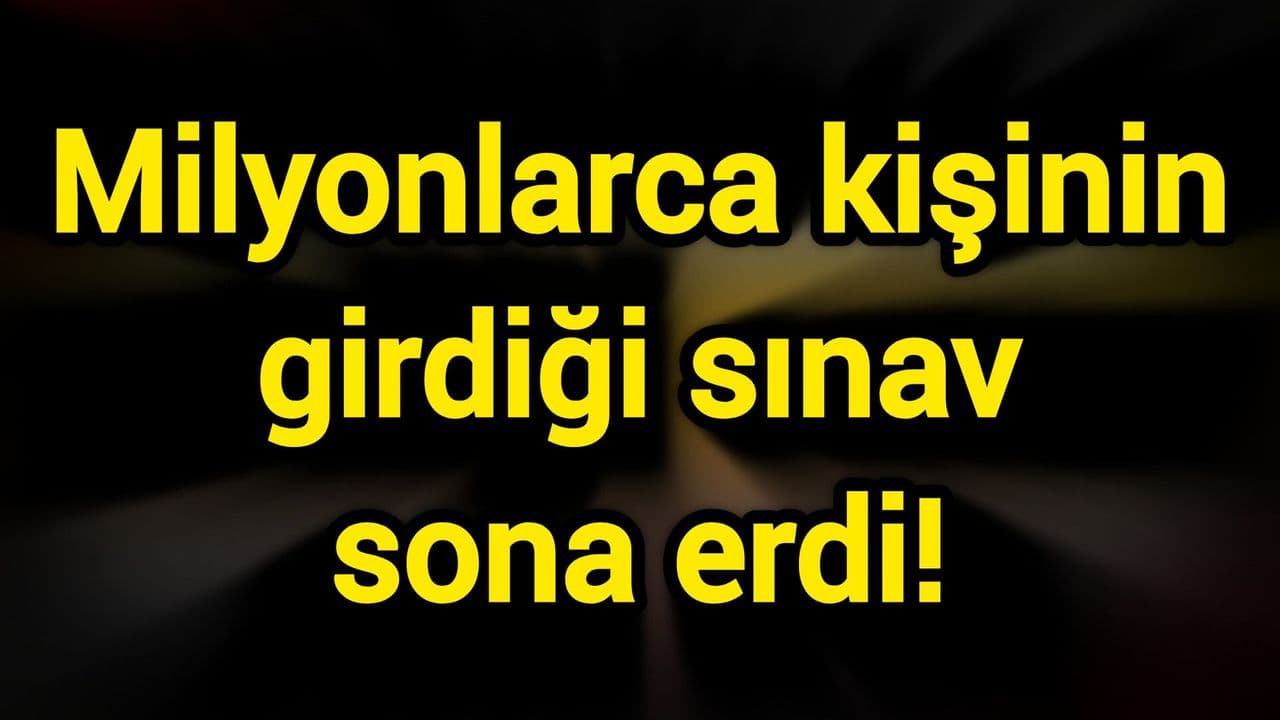 Milyonlarca kişinin girdiği sınav son buldu!