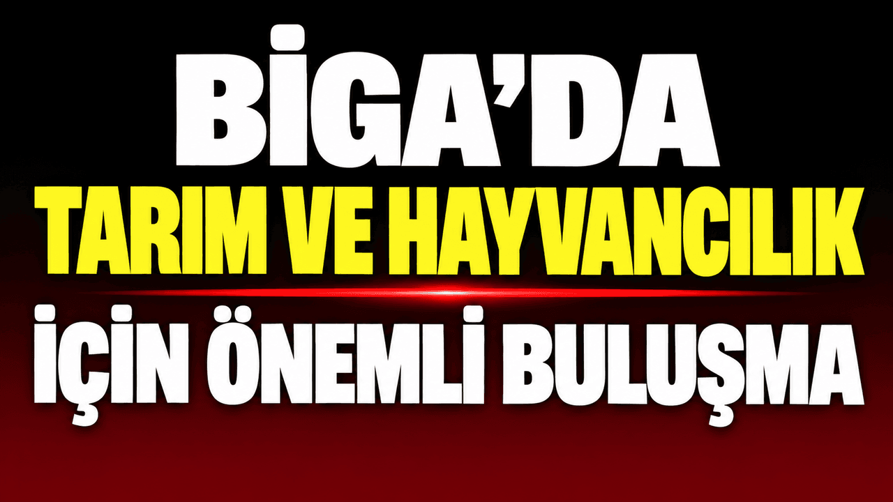 Biga’da tarım ve hayvancılık için önemli buluşma