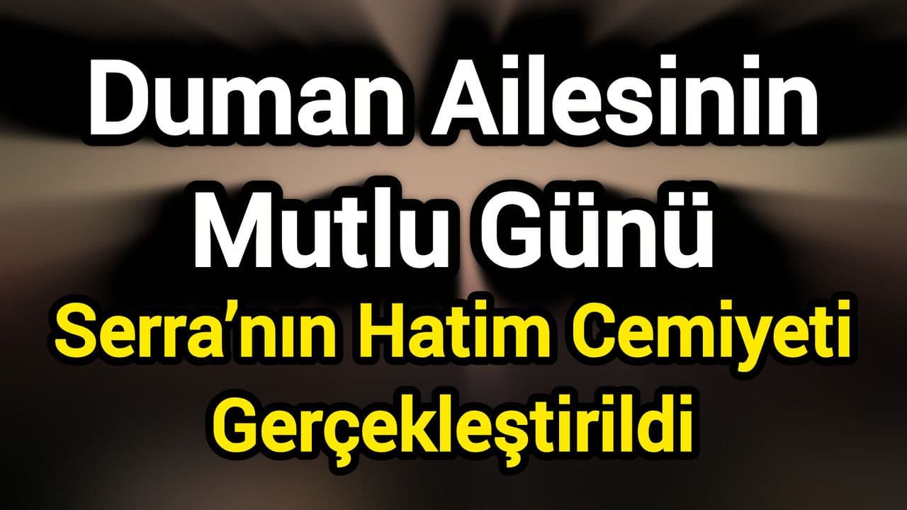Duman Ailesinin Mutlu Günü: Serra’nın Hatim Cemiyeti Gerçekleştirildi