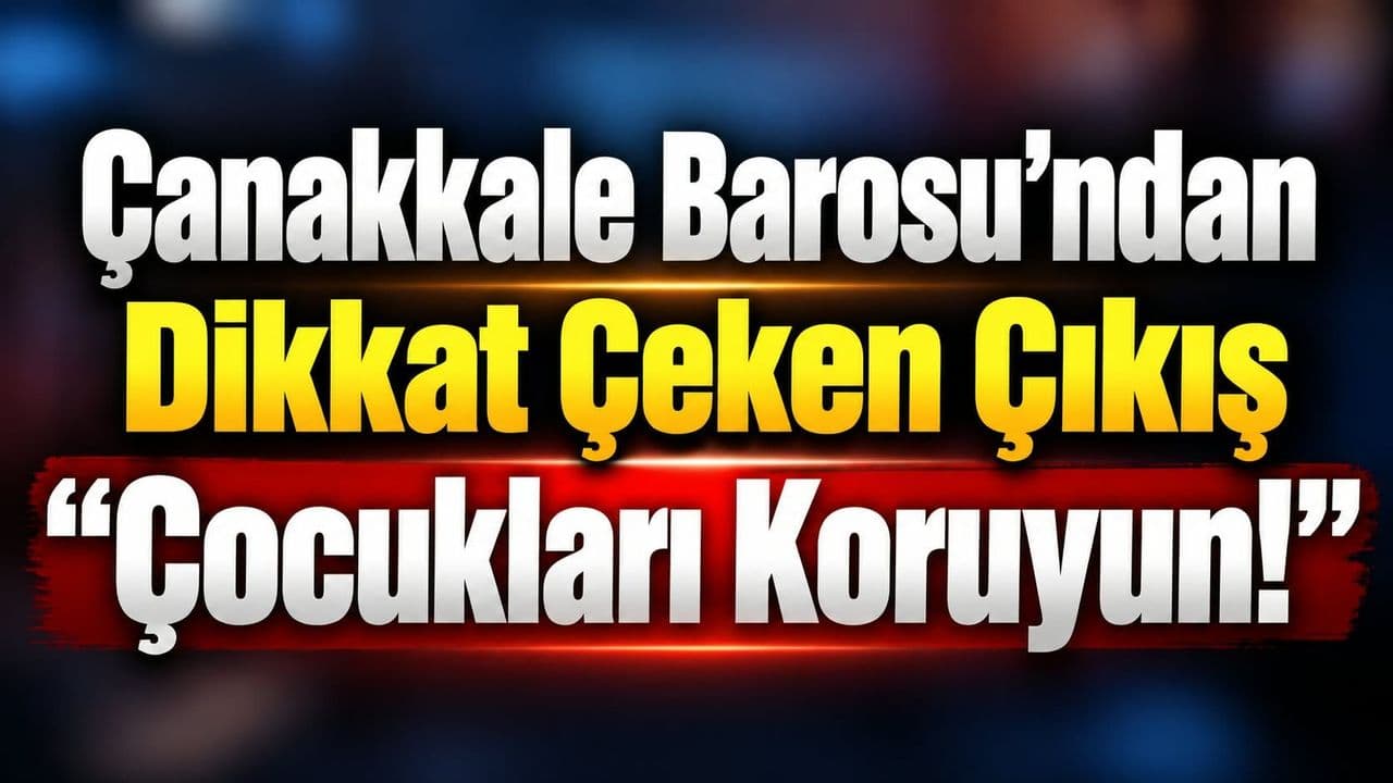 Çanakkale Barosu’ndan Çocukları Koruma Çağrısı: Şiddete Yer Yok
