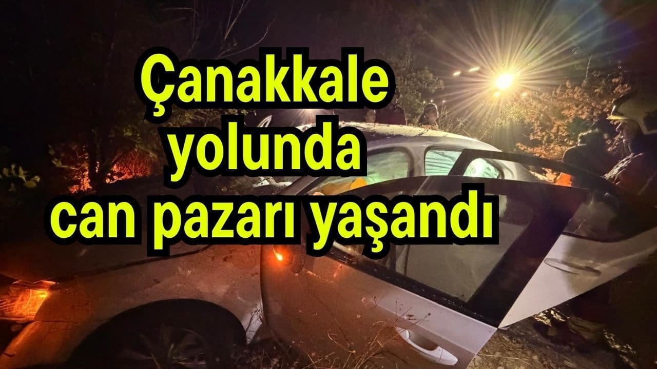 Çanakkale yolunda can pazarı gerçekleşti