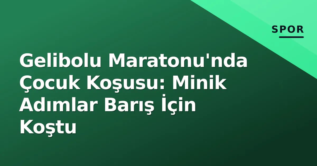 Minik Yüreklerden Tarihe Uzanan Barış Koşusu: 18. Gelibolu Maratonu Çocuk Etkinliği Nefes Kesti