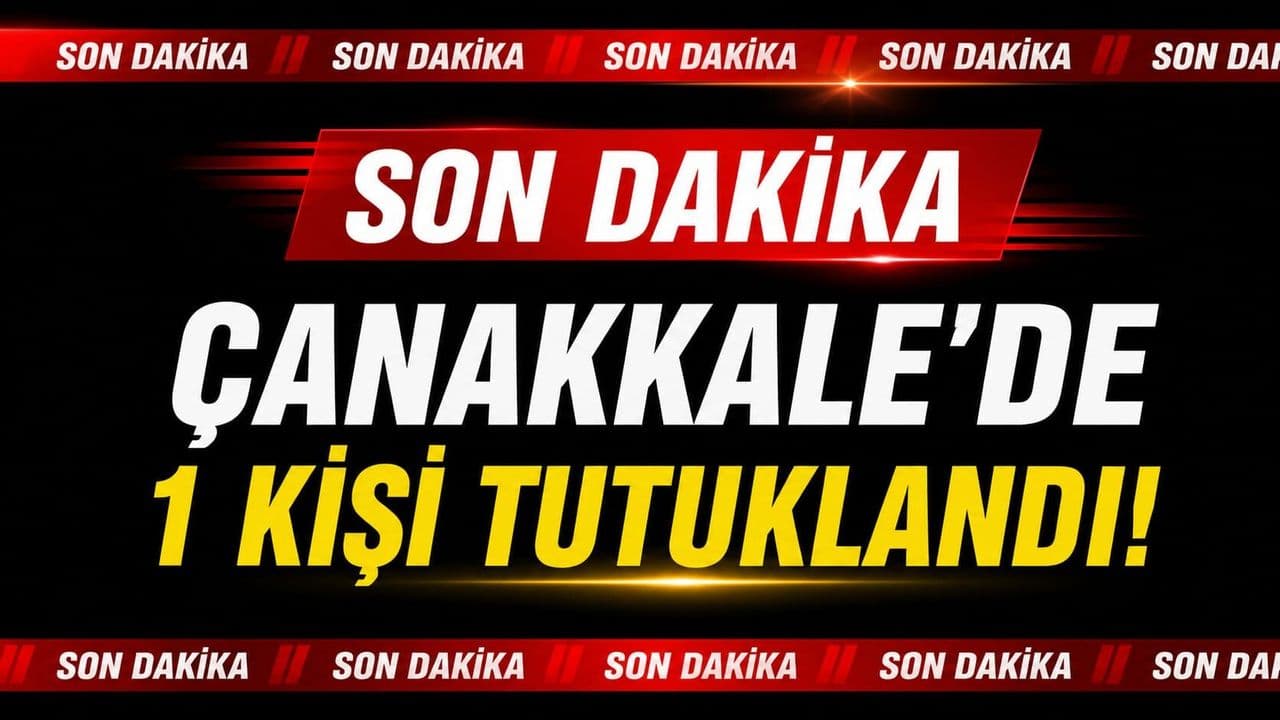 1 kişi tutuklanarak cezaevine gönderildi Çanakkale’de