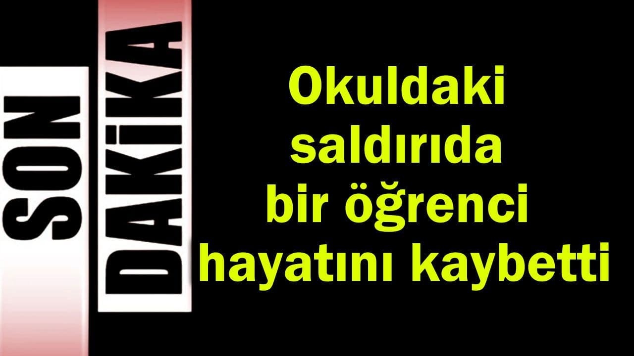 Okul saldırısında bir öğrenci hayata gözlerini yumdu