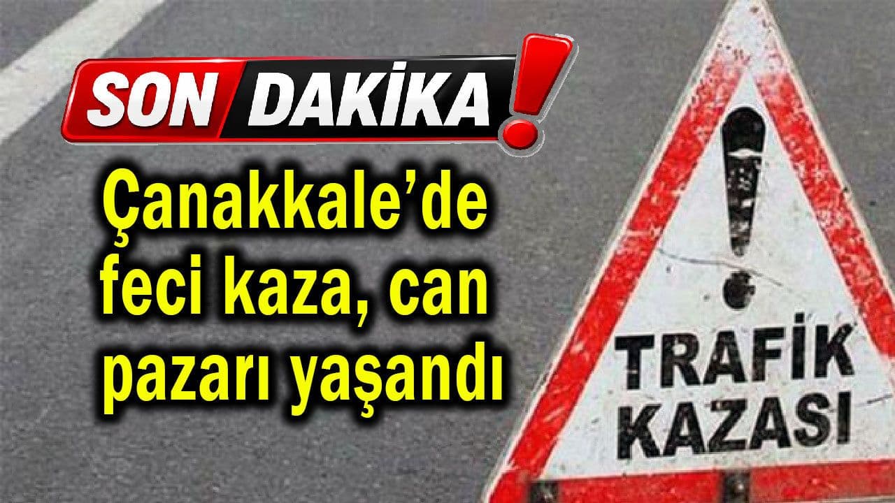 Feci olay, can pazarı meydana geldi Çanakkale’de