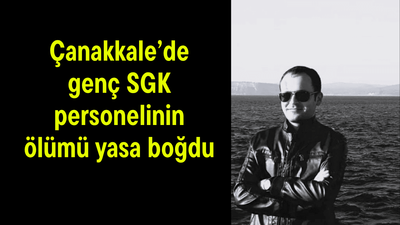 Çanakkale SGK Personeli Emre Başkan’ın Ölümü: Yerel Halkı Yasa Boğdu